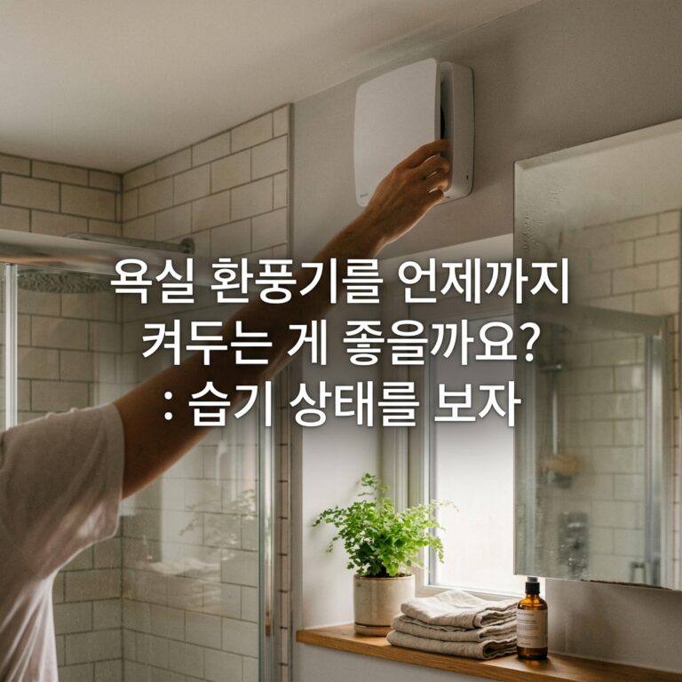 욕실 환풍기를 언제까지 켜두는 게 좋을까요? : 습기 상태를 보자